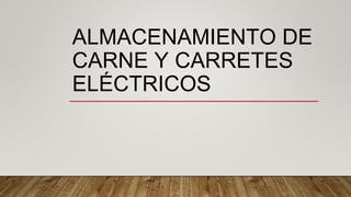 ALMACENAMIENTO DE
CARNE Y CARRETES
ELÉCTRICOS
 