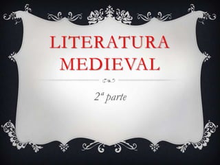 LITERATURA
 MEDIEVAL
   2ª parte
 
