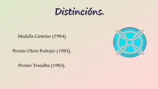 Distincións.Distincións.
Medalla Castelao (1984)
Premio Otero Pedrayo (1982).
Premio Trasalba (1983).
 