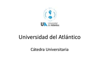 Universidad del Atlántico
Cátedra Universitaria
 