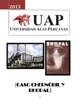 2013
UNIVERSIDAD ALAS
PERUANAS

CARLA




        [CASO CHERNÓBIL Y
             BHOPAL]
                   0
 