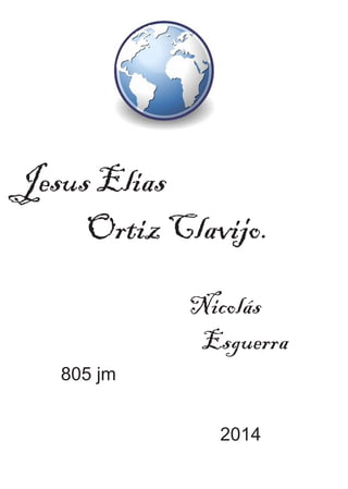 Jesus Elias 
Ortiz Clavijo. 
Nicolás 
Esguerra 
805 jm 
2014 
 