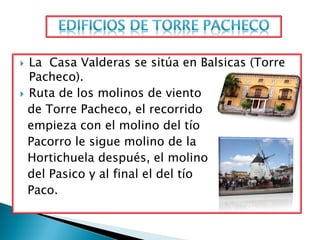  La Casa Valderas se sitúa en Balsicas (Torre
  Pacheco).
 Ruta de los molinos de viento
  de Torre Pacheco, el recorrid...