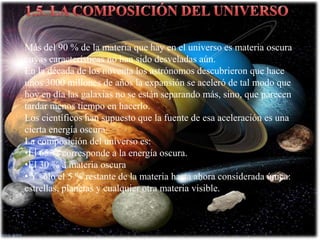 1.1 GEOCENTRISMO Y HELIOCENTRISMOLa teoría Geocéntrica defiende que la Tierra está en el centro del Universo. Su principal defensor fue Aristóteles.La Teoría Heliocéntrica defiende que el Sol es el centro del Universo. Su principal defensor fue Copérnico.