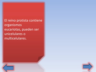 El reino protista contiene
organismos
eucariotas, pueden ser
unicelulares o
multicelulares.
 