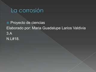  Proyecto de ciencias
Elaborado por: Maria Guadalupe Larios Valdivia
3.A
N.L#18.
 