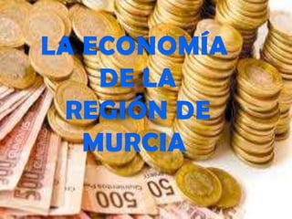 La economía de
la Región de
Murcia
 