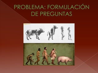 PROBLEMA: FORMULACIÓN DE PREGUNTAS