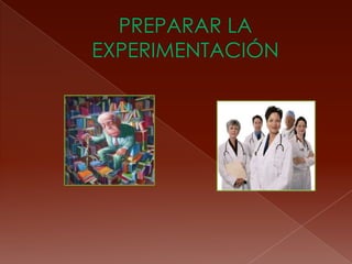 PREPARAR LA EXPERIMENTACIÓN