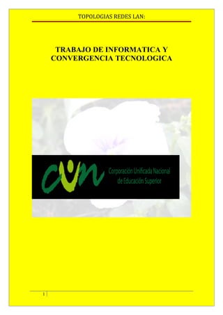 TOPOLOGIAS REDES LAN:




     TRABAJO DE INFORMATICA Y
    CONVERGENCIA TECNOLOGICA




1
 