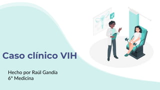 Caso clínico VIH
Hecho por Raúl Gandía
6º Medicina
 