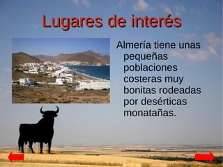 Lugares de interés
         Almería tiene unas
          pequeñas
          poblaciones
          costeras muy
          bonitas rodeadas
          por desérticas
          monatañas.
 