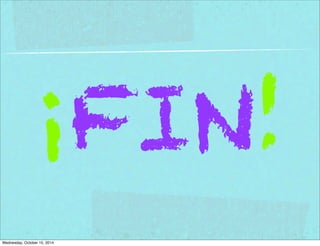 ¡FIN! 
Wednesday, October 15, 2014 
 