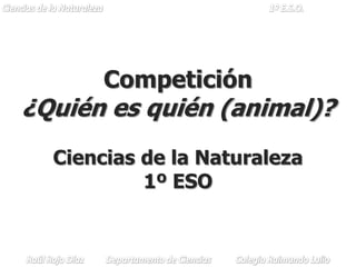 Competición
¿Quién es quién (animal)?
  Ciencias de la Naturaleza
           1º ESO
 