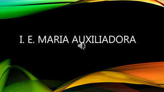 I. E. MARIA AUXILIADORA
 