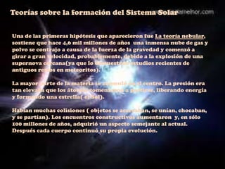 MAS ALLÁ DEL SISTEMA SOLAR    Fue en el siglo XVIII cuando el desarrollo de la teoría moderna tomó forma, gracias a la llegada de las  imágenes y estructuras de otros mundos en el sistema solar , mientras que los avances en física  dieron un primer vistazo a los procesos sostenidos por las estrellas y nos guiaron hacia las primeras teorías sobre su formación y posteriormente, sobre su destrucción.