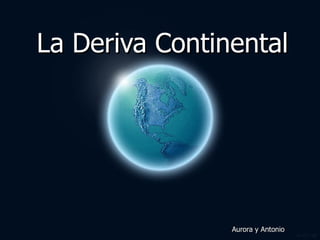 La Deriva Continental Aurora y Antonio 