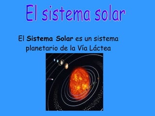 El  Sistema Solar  es un sistema planetario de la Vía Láctea El sistema solar 