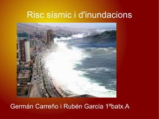 Risc sísmic i d'inundacions




Germán Carreño i Rubén García 1ºbatx.A
 