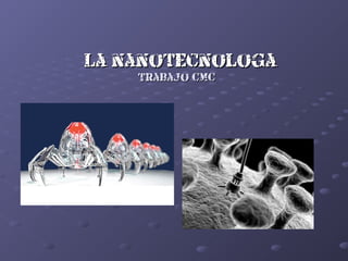 Trabajo CMCTrabajo CMC
La nanotecnología:La nanotecnología:
 