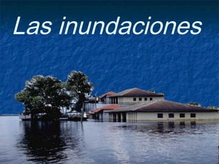 Las inundaciones
 