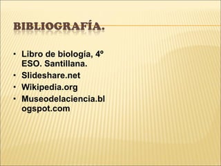Libro de biología, 4º ESO. Santillana. Slideshare.net Wikipedia.org Museodelaciencia.blogspot.com 
