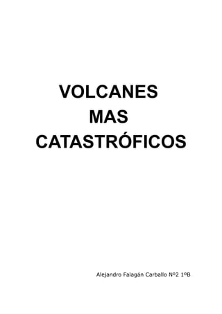 VOLCANES
MAS
CATASTRÓFICOS
Alejandro Falagán Carballo Nº2 1ºB
 