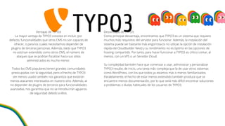 Ventajas de TYPO3
La mayor ventaja de TYPO3 consiste en incluir, por
defecto, funcionalidades que otros CMS no son capaces...