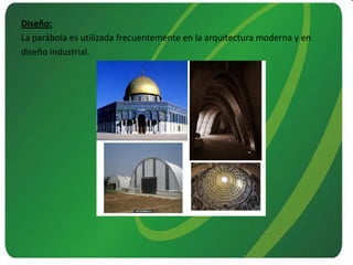 Diseño:La parábola es utilizada frecuentemente en la arquitectura moderna y endiseño industrial.