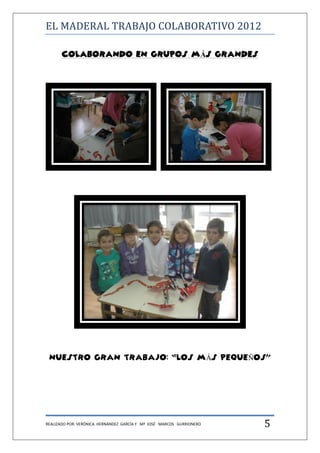 EL MADERAL TRABAJO COLABORATIVO 2012

       COLABORANDO EN GRUPOS MÁS GRANDES




 NUESTRO GRAN TRABAJO: “LOS MÁS PEQUEÑO...