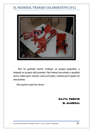 EL MADERAL TRABAJO COLABORATIVO 2012




      Nos ha gustado mucho trabajar en grupos pequeños, y
después en grupos más g...