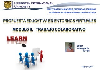 MAESTRÍA EN EDUCACIÓN A DISTANCIA E-LEARNING
DISEÑOS INSTRUCCIONALES PARA ENTORNOS VIRTUALES

Edgar
Yanzapanta
TUTOR

Febrero 2014

 