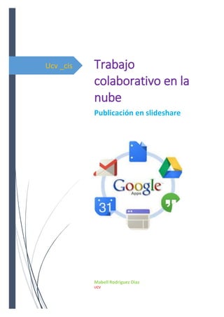 Ucv _cis Trabajo
colaborativo en la
nube
Publicación en slideshare
Mabell Rodriguez Diaz
UCV
 