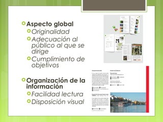 Aspecto global
Originalidad
Adecuación al
público al que se
dirige
Cumplimiento de
objetivos
Organización de la
información
Facilidad lectura
Disposición visual
 