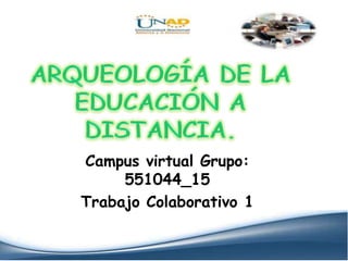 Campus virtual Grupo:
     551044_15
Trabajo Colaborativo 1
 
