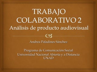 Andrea Paladines Sánchez

    Programa de Comunicación Social
Universidad Nacional Abierta y a Distancia
                UNAD
 