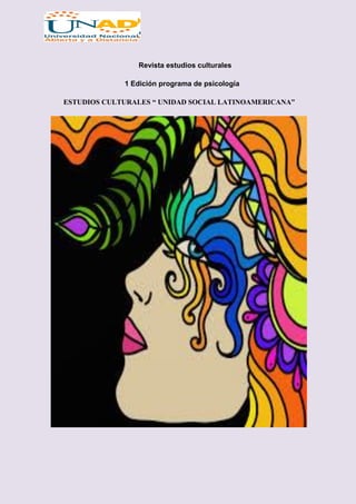 Revista estudios culturales 
1 Edición programa de psicología 
ESTUDIOS CULTURALES “ UNIDAD SOCIAL LATINOAMERICANA” 
 