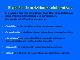 El diseño de actividades colaborativasEl diseño de actividades colaborativas
• El modelo e-learning de la Universidad Ober...