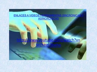 ENLACES A VIDEOS HERRAMIENTAS SINCRÓNICAS Y
ASINCRÓNICAS
http://www.youtube.com/watch?v=
MZhHtL3beho
 