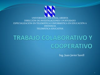 Ing. Juan Javier Sarell
1
UNIVERSIDAD NACIONAL ABIERTA
DIRECCIÓN DE INVESTIGACIONES Y POSTGRADO
ESPECIALIZACIÓN EN TELEMÁTICA E INFORMÁTICA EN EDUCACIÓN A
DISTANCIA
TELEMÁTICA EDUCATIVA
 