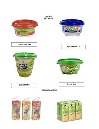 QUESOS
UNTABLES
BEBIDAS LACTEAS
QUESO FUNDIDO
QUESO RICOTTA
QUESO CREMA QUESO DIPS
 