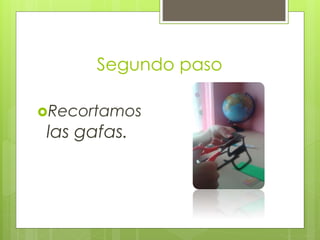 Segundo paso
Recortamos
las gafas.
 