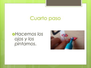 Cuarto paso
Hacemos los
ojos y los
pintamos.
 
