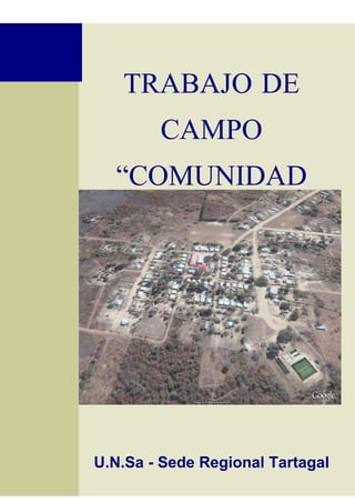 TRABAJO DE
        CAMPO
  “COMUNIDAD
 TUYUNTI 2008”




U.N.Sa - Sede Regional Tartagal
          1
 