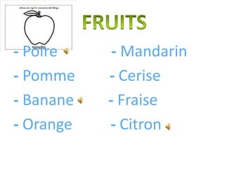 - Poire
- Pomme
- Banane
- Orange

- Mandarin
- Cerise
- Fraise
- Citron

 