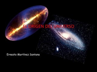 EL ORIGEN DEL UNIVERSO




Ernesto Martínez Santana
 