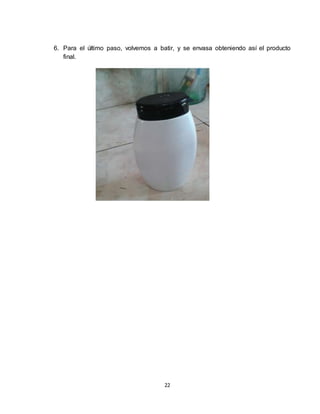 22
6. Para el último paso, volvemos a batir, y se envasa obteniendo así el producto
final.
 