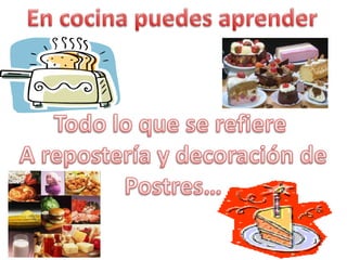 En cocina puedes aprenderTodo lo que se refiere A repostería y decoración dePostres…