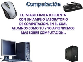 ComputaciónEl establecimiento cuenta Con un amplio laboratorioDe computación, en el cual Alumnos como tu y yo aprendemos Mas sobre computación…