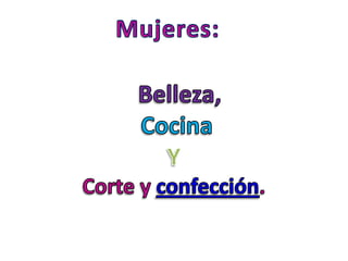 Mujeres:Belleza, CocinaY Corte y confección.